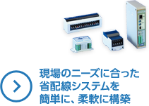 現場のニーズに合った省配線システムを簡単に、柔軟に構築