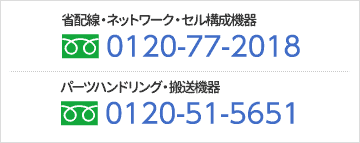 パーツハンドリング・搬送・セル構成機器：0120-51-5651　　省配線・ネットワーク機器：0120-77-2018